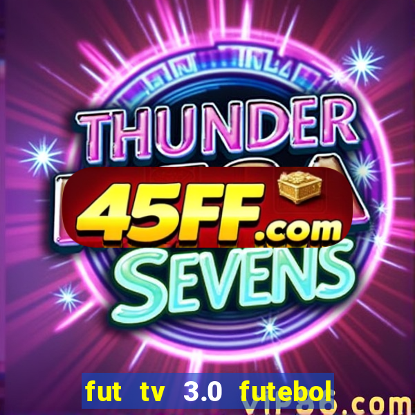 fut tv 3.0 futebol ao vivo